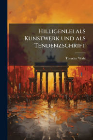 Title: Hilligenlei als Kunstwerk und als Tendenzschrift, Author: Theodor Wahl