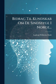 Title: Bidrag Til Kundskab Om De Sindssyge I Norge..., Author: Ludwig Wilhelm Dahl
