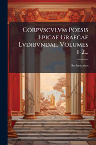 Title: Corpvscvlvm Poesis Epicae Graecae Lvdibvndae, Volumes 1-2..., Author: Archestratus (of Gela )