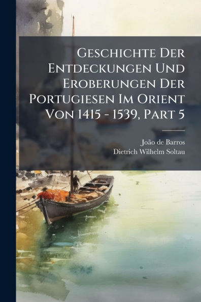 Geschichte Der Entdeckungen Und Eroberungen Portugiesen Im Orient Von 1415 - 1539, Part 5