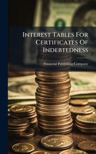 Title: Interest Tables For Certificates Of Indebtedness, Author: Financial Publishing Company