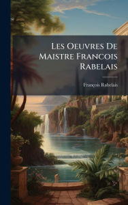 Title: Les Oeuvres De Maistre Francois Rabelais, Author: Franïois Rabelais