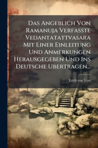 Title: Das Angeblich Von Ramanuja Verfasste Vedantatattvasara Mit Einer Einleitung Und Anmerkungen Herausgegeben Und Ins Deutsche Ubertragen..., Author: Erich Von Voss