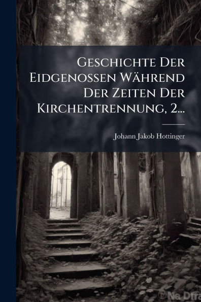 Geschichte Der Eidgenossen Wï¿½hrend Zeiten Kirchentrennung, 2...