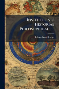 Title: Institutiones Historiae Philosophicae ......, Author: Johann Jakob Brucker