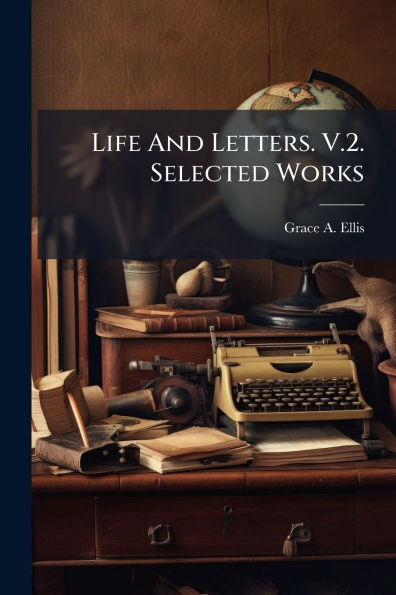 Life And Letters. V.2. Selected Works
