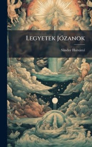 Title: Legyetek Jï¿½3zanok, Author: Sïndor Harsïnyi
