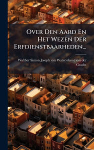 Title: Over Den Aard En Het Wezen Der Erfdienstbaarheden..., Author: Walther Simon Joseph Van Waterschoot