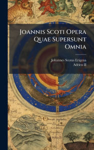 Title: Joannis Scoti Opera Quae Supersunt Omnia, Author: Johannes Scotus Erigena