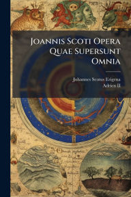 Title: Joannis Scoti Opera Quae Supersunt Omnia, Author: Johannes Scotus Erigena