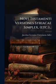 Title: Novi Testamenti Versiones Syriacae Simplex, (etc.)..., Author: Jacobus-Georgius-Christianus Adler