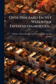 Title: Over Den Aard En Het Wezen Der Erfdienstbaarheden..., Author: Walther Simon Joseph Van Waterschoot