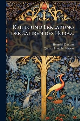 Kritik und Erklï¿½rung der Satiren des Horaz.