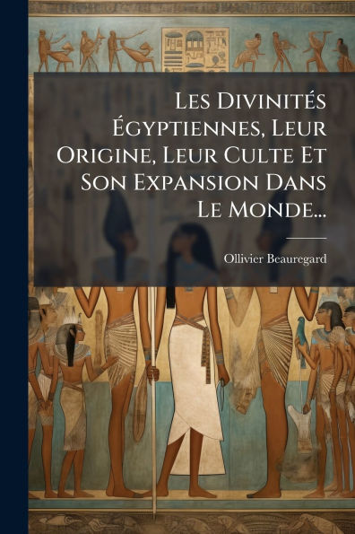 Les Divinitï¿½(c)s ï¿½gyptiennes, Leur Origine, Culte Et Son Expansion Dans Le Monde...