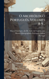 Title: O Archeï¿½3logo Portuguï¿½as, Volumes 8-9..., Author: Museu Etnolï3gico Do Dr Leite de Vasc
