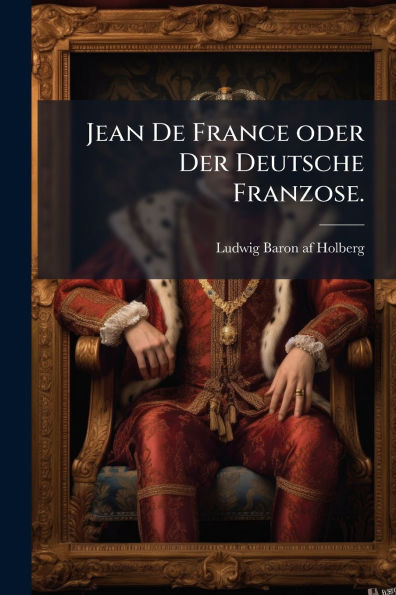 Jean De France oder Der Deutsche Franzose.