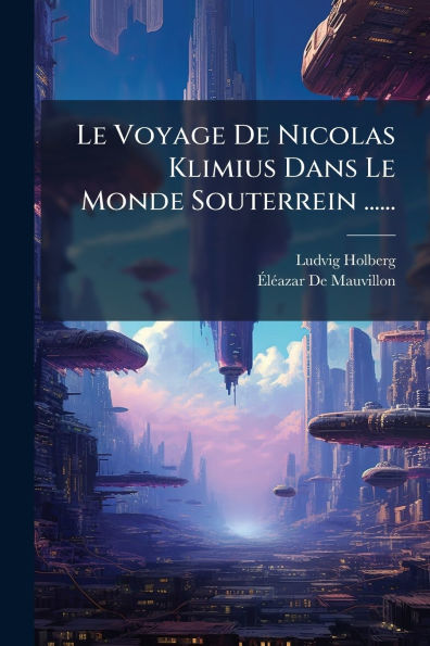 Le Voyage De Nicolas Klimius Dans Monde Souterrein ......