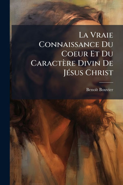 La Vraie Connaissance Du Coeur Et Caractï¿½re Divin De Jï¿½(c)sus Christ