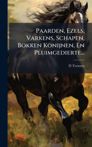 Title: Paarden, Ezels, Varkens, Schapen, Bokken Konijnen, En Pluimgedierte..., Author: D Teenstra