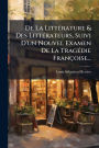 De La Littï¿½(c)rature & Des Littï¿½(c)rateurs, Suivi D'un Nouvel Examen De La Tragï¿½(c)die Franï¿½oise...