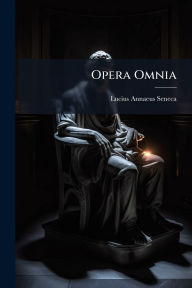 Title: Opera Omnia, Author: Lucius Annaeus Seneca (Philosophus)