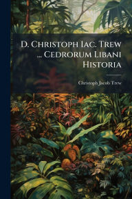 Title: D. Christoph Iac. Trew ... Cedrorum Libani Historia, Author: Christoph Jacob Trew