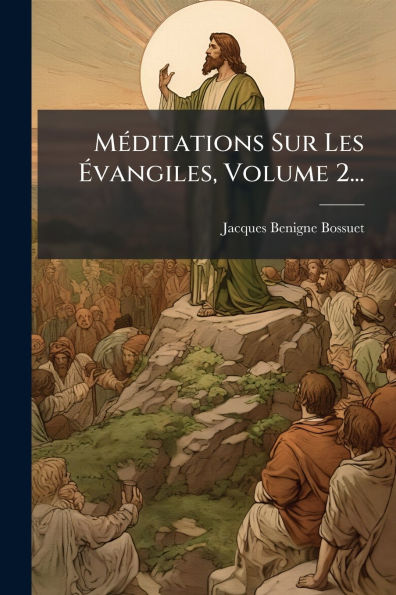 Mï¿½(c)ditations Sur Les ï¿½vangiles, Volume 2...
