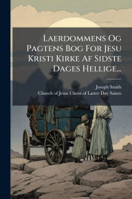 Title: Laerdommens Og Pagtens Bog For Jesu Kristi Kirke Af Sidste Dages Hellige..., Author: Joseph Smith
