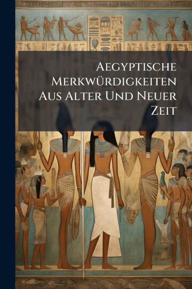Aegyptische Merkwï¿½1/4rdigkeiten Aus Alter Und Neuer Zeit