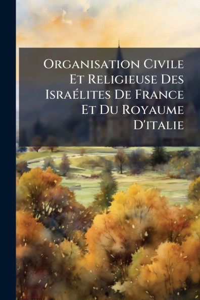 Organisation Civile Et Religieuse Des Israï¿½(c)lites De France Du Royaume D'italie