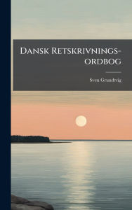 Title: Dansk Retskrivnings-ordbog, Author: Sven Grundtvig