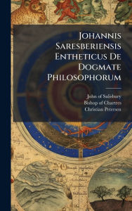 Title: Johannis Saresberiensis Entheticus De Dogmate Philosophorum, Author: John (of Salisbury
