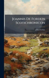 Title: Joannis De Fordun Scotichronicon, Author: John Fordun