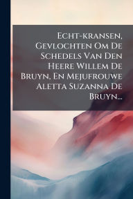 Title: Echt-kransen, Gevlochten Om De Schedels Van Den Heere Willem De Bruyn, En Mejufrouwe Aletta Suzanna De Bruyn..., Author: Anonymous