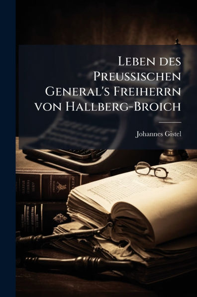 Leben des Preu�ischen General's Freiherrn von Hallberg-Broich