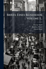 Title: Briefe Eines Reisenden, Volume 1..., Author: George Sand
