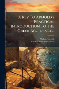 Title: A Key To Arnold's Practical Introduction To The Greek Accidence..., Author: William Speciall