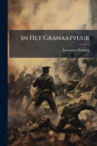 Title: In Het Granaatvuur, Author: Louwrens Penning