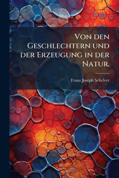 Von den Geschlechtern und der Erzeugung Natur.