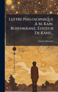 Title: Lettre Philosophique ï¿½€ M. Karl Rosenkranz, ï¿½‰diteur De Kant..., Author: Charles Schoebel