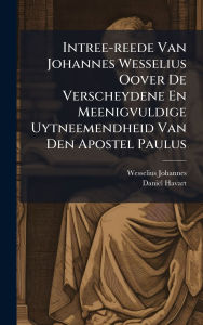 Title: Intree-reede Van Johannes Wesselius Oover De Verscheydene En Meenigvuldige Uytneemendheid Van Den Apostel Paulus, Author: Wesselius Johannes