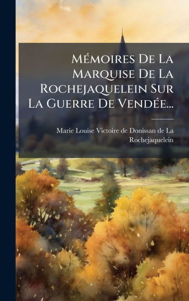 Mï¿½(c)moires De La Marquise De La Rochejaquelein Sur La Guerre De Vendï¿½(c)e...