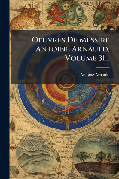 Oeuvres De Messire Antoine Arnauld, Volume 31...