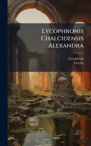 Title: Lycophronis Chalcidensis Alexandra, Author: Lycophron