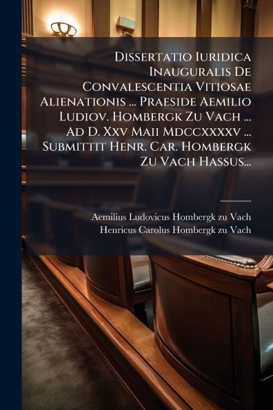 Dissertatio Iuridica Inauguralis De Convalescentia Vitiosae Alienationis ... Praeside Aemilio Ludiov. Hombergk Zu Vach Ad D. Xxv Maii Mdccxxxxv Submittit Henr. Car. Hassus...