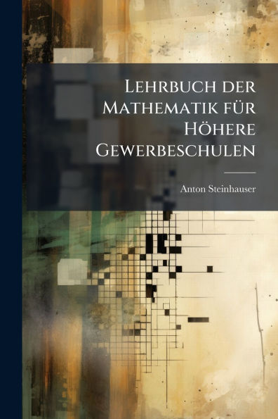 Lehrbuch der Mathematik fï¿½1/4r Hï¿½here Gewerbeschulen