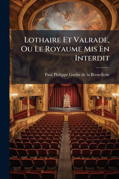Lothaire Et Valrade, Ou Le Royaume Mis En Interdit