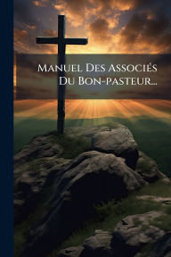 Title: Manuel Des Associï¿½(c)s Du Bon-pasteur..., Author: Anonymous