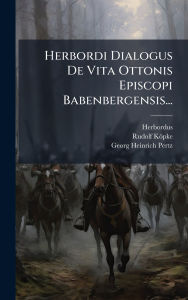 Title: Herbordi Dialogus De Vita Ottonis Episcopi Babenbergensis..., Author: Herbordus