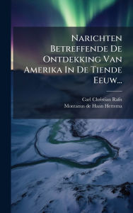 Title: Narichten Betreffende De Ontdekking Van Amerika In De Tiende Eeuw..., Author: Carl Christian Rafn